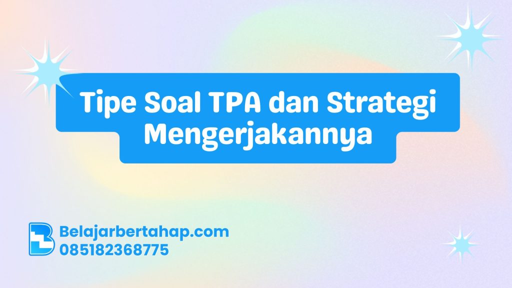 tipe soal TPA, strategi mengerjakan TPA, contoh soal TPA, latihan TPA efektif, tips lulus tes potensi akademik
