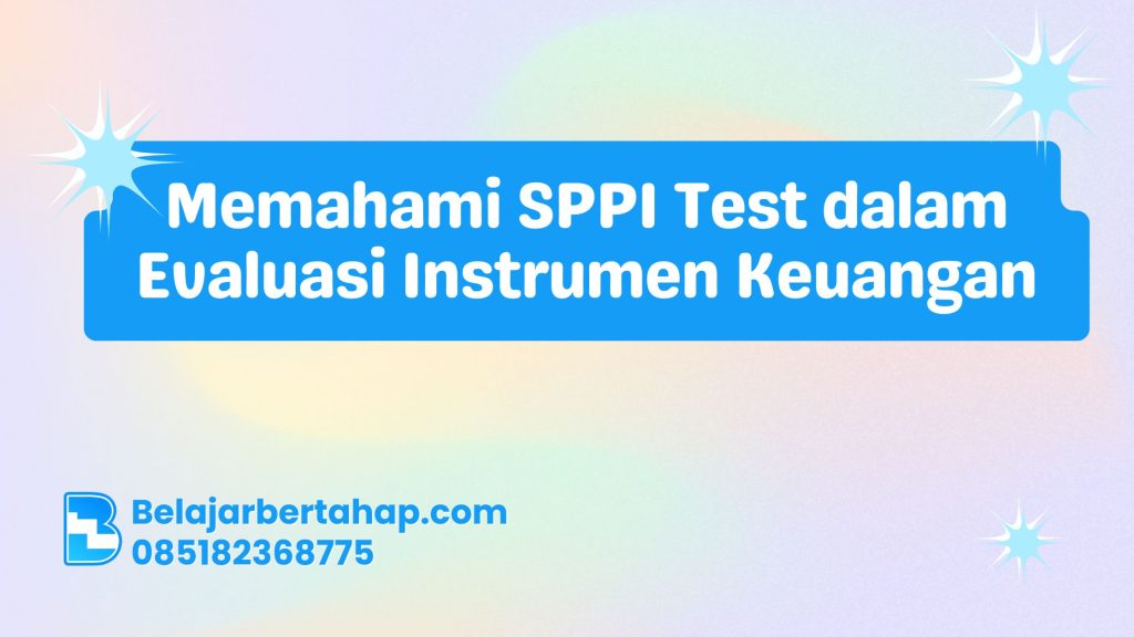 SPPI Test, IFRS 9, evaluasi instrumen keuangan, klasifikasi aset keuangan, laporan keuangan akurat
